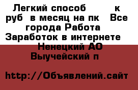 [Легкий способ] 400-10к руб. в месяц на пк - Все города Работа » Заработок в интернете   . Ненецкий АО,Выучейский п.